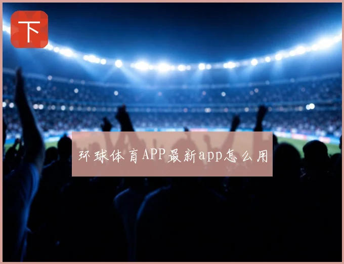 环球体育APP最新app怎么用