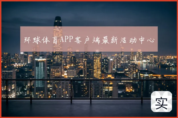 环球体育APP客户端最新活动中心